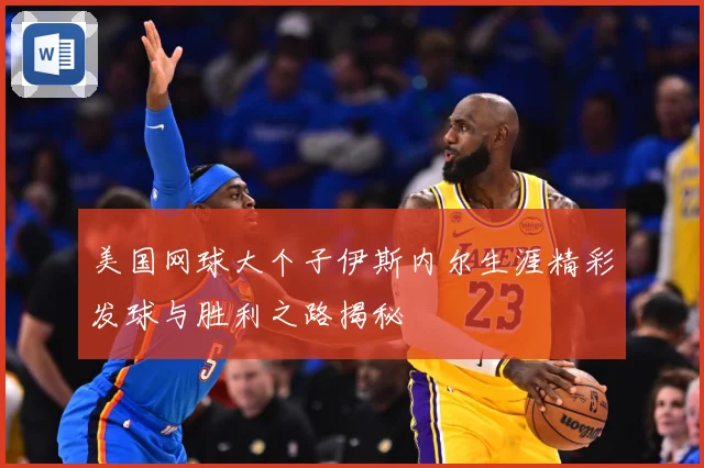 美国网球大个子伊斯内尔生涯精彩发球与胜利之路揭秘