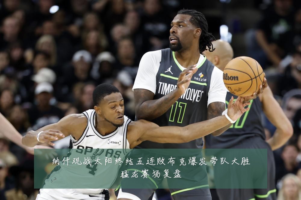 纳什观战太阳终结五连败布克爆发带队大胜猛龙赛场复盘