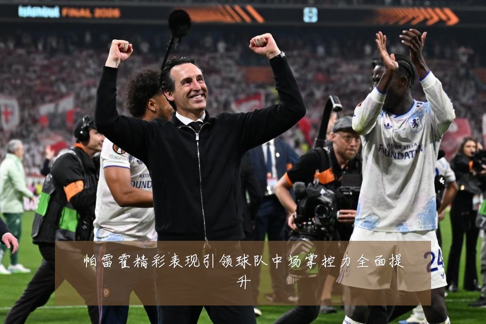 帕雷霍精彩表现引领球队中场掌控力全面提升