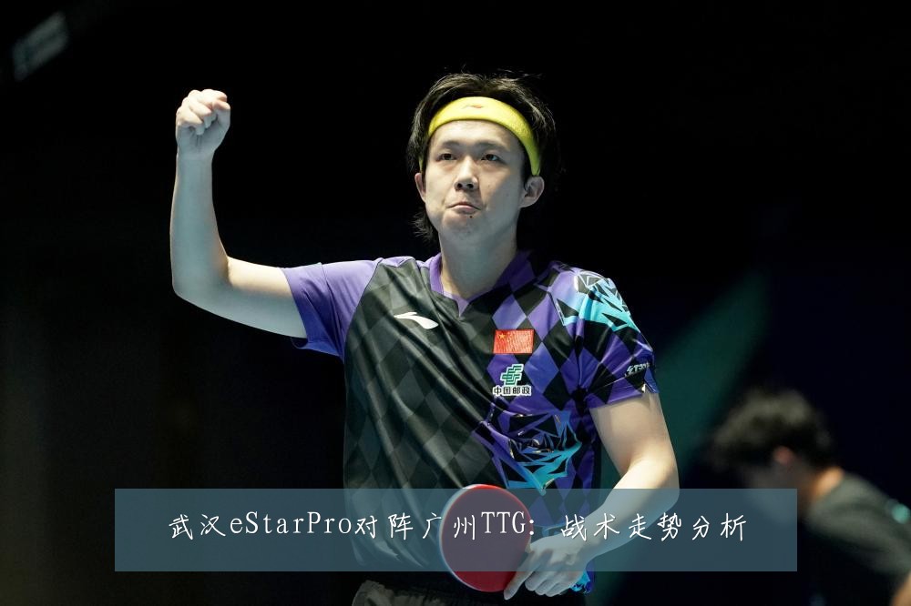 武汉eStarPro对阵广州TTG：战术走势分析